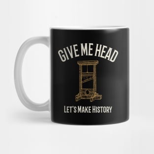 Give Me Head – Let’s Make History Mug